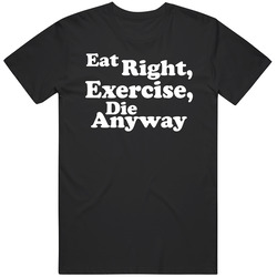 Eat Right Exercise Die Anyway Pessimists View Mens Soft Cotton Tee T Shirt