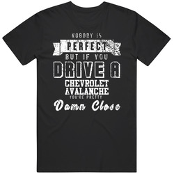 Nobody Is Perfect But If You Drive A Chevrolet Avalanche You're Pretty Close Car Lover Cool Mens Soft Cotton Tee T Shirt
