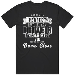 Nobody Is Perfect But If You Drive A Lincoln Mark Viii You're Pretty Close Car Lover Cool Mens Soft Cotton Tee T Shirt