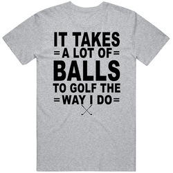 It Takes A Lot Of Balls To Golf The Way I Do Mens Soft Cotton Tee T Shirt