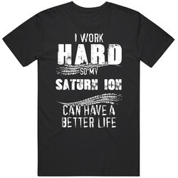 I Work Hard So My Saturn Ion Can Have A Better Life Car Lover Cool Mens Soft Cotton Tee T Shirt