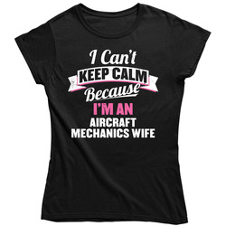 I Can't Keep Calm I'm An Aircraft Mechanics Wife Women's Unisex Soft Cotton Tee Ladies T Shirt
