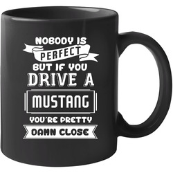 Nobody Is Perfect But If You Drive A Mustang A Funny Car Unisex Soft Cotton Tee Mug