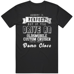 Nobody Is Perfect But If You Drive An Oldsmobile Custom Cruiser You're Pretty Close Car Lover Cool Unisex Soft Cotton Tee T Shirt