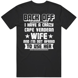 Cape Verdean Back Off I Have A Crazy Wife And I'm Not Afraid To Use Her Unisex Soft Cotton Tee T Shirt