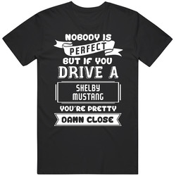 Nobody Is Perfect But If You Drive A Shelby Mustang A Funny Car Unisex Soft Cotton Tee T Shirt