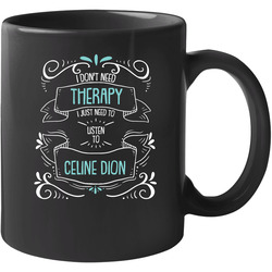 I Don't Need Therapy I Just Need To Listen To Celine Dion Unisex Soft Cotton Tee Mug