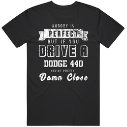 Nobody Is Perfect But If You Drive A Dodge 440 You're Pretty Close Car Lover Cool Unisex Soft Cotton Tee T Shirt