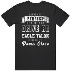 Nobody Is Perfect But If You Drive An Eagle Talon You're Pretty Close Car Lover Cool Unisex Soft Cotton Tee T Shirt