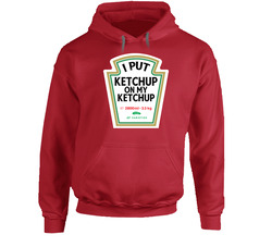 I Put Ketchup On My Ketchup Funny Foodie Unisex Soft Cotton Tee Hoodie