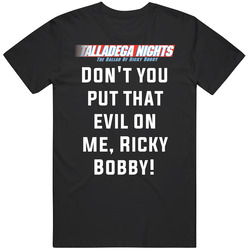 Talladega Nights Don't You Put That Evil On Me, Ricky Bobby! Quote Unisex Soft Cotton Tee T Shirt