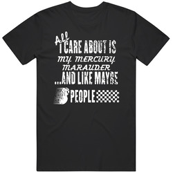 All I Care About Is My Mercury Marauder Car Lover Cool Unisex Soft Cotton Tee T Shirt