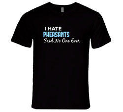 Hate Pheasants Said No One Ever Funny Unisex Soft Cotton Tee T Shirt