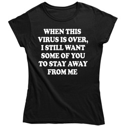When This Virus Is Over I Still Want Some Of You To Stay Away From Me Funny Coronavirus Covid Panademic Unisex Soft Cotton Tee Ladies T Shirt