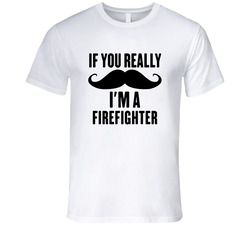 If You Really Moustache I'm A Firefighter  Funny Unisex Soft Cotton Tee T Shirt