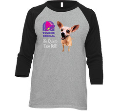 Yo Quiero Taco Bell Chihuahua Most Memorable Ad Slogan Cool Raglan 3/4 Sleeve Unisex Soft Cotton Tee Raglan 3/4 Sleeve Shirt