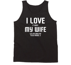 Love It When My Wife Lets Me Drive My Tesla Model S Car Funny Unisex Soft Cotton Tee Tanktop
