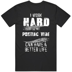I Work Hard So My Pontiac Vibe Can Have A Better Life Car Lover Cool Unisex Soft Cotton Tee T Shirt