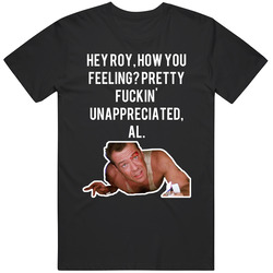 Hey Roy, How You Feeling? Pretty Fuckin' Unappreciated, Al. Die Hard Bruce Willis Lighter Movie Fan Unisex Soft Cotton Tee T Shirt