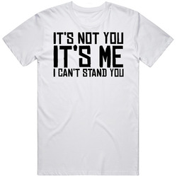 Its Not You Its Me I Cant Stand You Unisex Soft Cotton Tee T Shirt