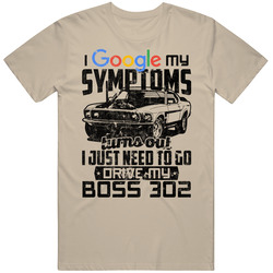 Ford Boss 302 Mustang Googled My Symptoms Drive My Car Worn Look Unisex Soft Cotton Tee T Shirt