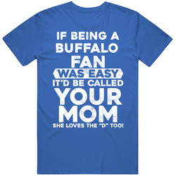 If Being A Football Fan Was Easy It Would Be Called Your Mom Buffalo Football Fan Unisex Soft Cotton Tee T Shirt