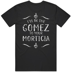 I'll Be The Gomez To Your Morticia Addams Halloween Unisex Soft Cotton Tee T Shirt
