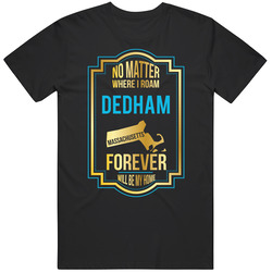 No Matter Where I Roam Dedham Massachusetts Forever Will Be My Home Unisex Soft Cotton Tee T Shirt
