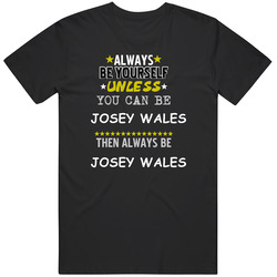 Josey Wales Outlaw Josey Wales Clint Eastwood Always Be Unisex Soft Cotton Tee T Shirt