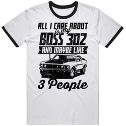 Ford Boss 302 Mustang All I Care About Is Maybe 3 People Worn Look Unisex Soft Cotton Tee T Shirt