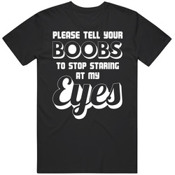 Please Tell Your Boobs To Stop Staring At My Eyes Funny Mens Cotton Tee T Shirt