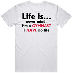 Funny Life Is Never Mind I'm A Gymnast I Have No Life Mens Cotton Tee T Shirt