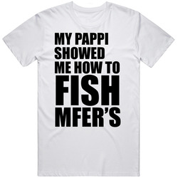 My Pappi Showed Me How To Fish Mfers Mens Cotton Tee T Shirt