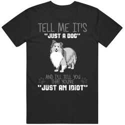 Tell Me Its Just A Dog Idiot Shetland Sheepdog Mens Cotton Tee T Shirt
