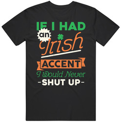 If I Had An Irish Accent I Would Never Shut Up St. Patrick's Mens Cotton Tee T Shirt