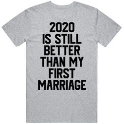 2020 Is Still Better Than My First Marriage Funny Mens Cotton Tee T Shirt