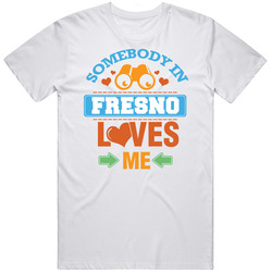 Somebody In Fresno Loves Me Mens Cotton Tee T Shirt