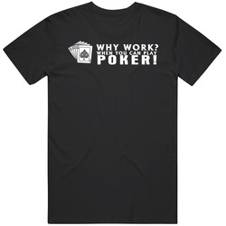 Funny Cards Why Work When You Can Play Poker Mens Cotton Tee T Shirt