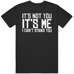 Its Not You Its Me I Cant Stand You Funny Mens Cotton Tee T Shirt