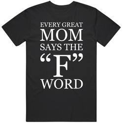 Every Great Mom Says The F Word Mens Cotton Tee T Shirt