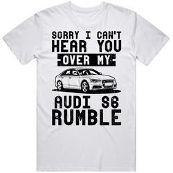 2012 Audi S6 Can't Hear You Over My Car Rumble Worn Look Mens Cotton Tee T Shirt