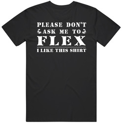 Please Don't Ask Me To Flex I Like This  Funny Mens Cotton Tee T Shirt