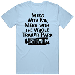 Funny Mess With Me Mess With The Whole Trailer Park Mens Cotton Tee T Shirt