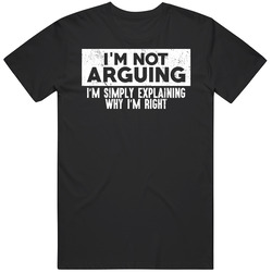 I'm Not Arguing I'm Explaining Why I'm Right Funny Mens Cotton Tee T Shirt