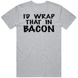 Funny Food I'd Wrap That In Bacon Mens Cotton Tee T Shirt