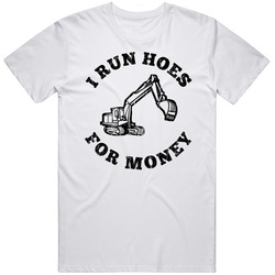 I Run Hoes For Money Funny Construction Worker Back Hoe Driver Mens Cotton Tee T Shirt