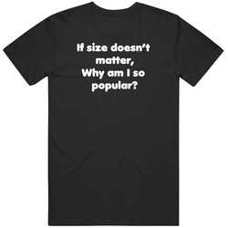 If size doesn't matter why am I so Popular JIM Mens Cotton Tee T Shirt