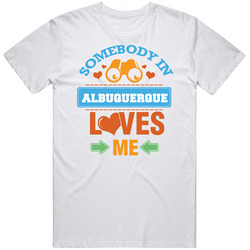 Somebody In Albuquerque Loves Me Mens Cotton Tee T Shirt