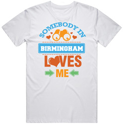 Somebody In Birmingham Loves Me Mens Cotton Tee T Shirt