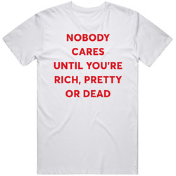 Nobody Cares Until You're Rich Pretty Or Dead Mens Cotton Tee T Shirt